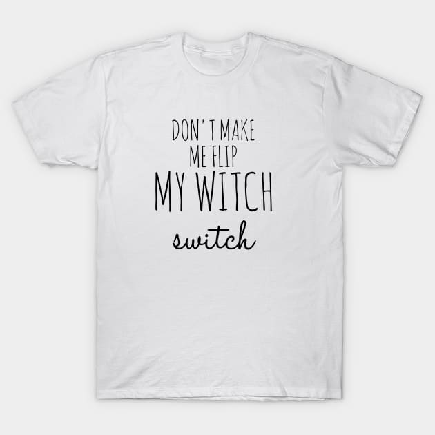 Don't Make Me Flip My Witch Switch Funny Halloween T-Shirt by Suchmugs